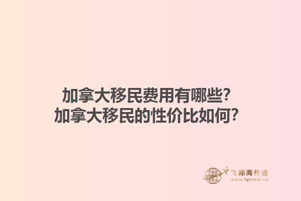 加拿大移民費用有哪些？加拿大移民的性價比如何？1.jpg