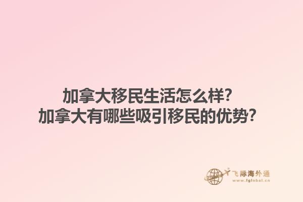 加拿大移民生活怎么樣？加拿大有哪些吸引移民的優(yōu)勢(shì)？1.jpg