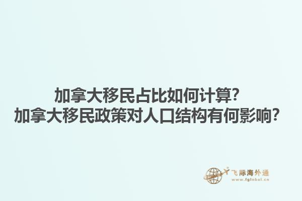 加拿大移民占比如何計(jì)算？加拿大移民政策對人口結(jié)構(gòu)有何影響？1.jpg