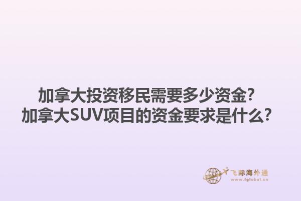 加拿大投資移民需要多少資金？加拿大SUV項目的資金要求是什么？1.jpg