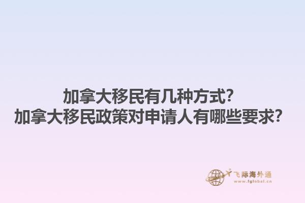 加拿大移民有幾種方式？加拿大移民政策對申請人有哪些要求？1.jpg