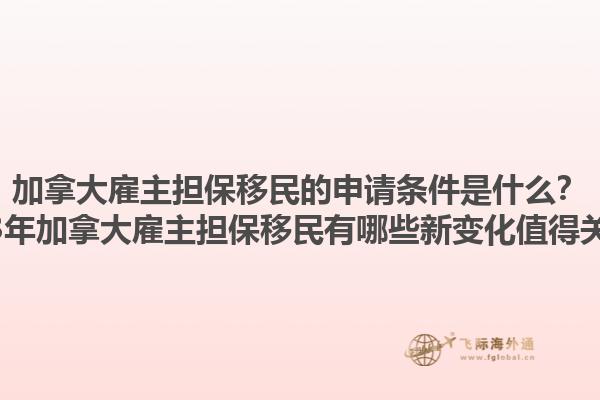加拿大雇主擔(dān)保移民的申請(qǐng)條件是什么？2023年加拿大雇主擔(dān)保移民有哪些新變化值得關(guān)注？1.jpg