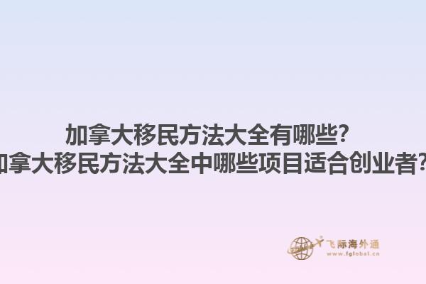 加拿大移民方法大全有哪些？加拿大移民方法大全中哪些項(xiàng)目適合創(chuàng)業(yè)者？1.jpg