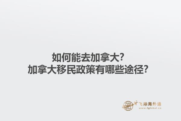 如何能去加拿大？加拿大移民政策有哪些途徑？1.jpg