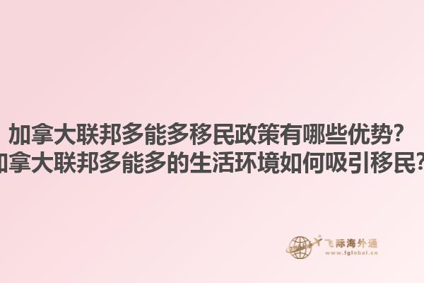 加拿大聯(lián)邦多能多移民政策有哪些優(yōu)勢？加拿大聯(lián)邦多能多的生活環(huán)境如何吸引移民？1.jpg