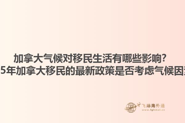 加拿大氣候對移民生活有哪些影響？2025年加拿大移民的最新政策是否考慮氣候因素？1.jpg