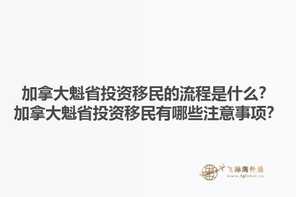 加拿大魁省投資移民的流程是什么？加拿大魁省投資移民有哪些注意事項(xiàng)？1.jpg