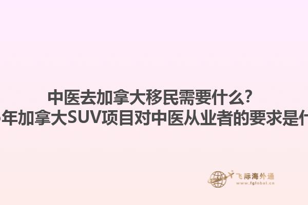 中醫(yī)去加拿大移民需要什么？2025年加拿大SUV項目對中醫(yī)從業(yè)者的要求是什么？1.jpg