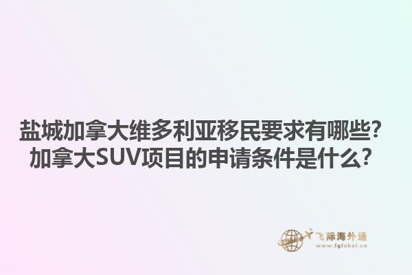 鹽城加拿大維多利亞移民要求有哪些？加拿大SUV項目的申請條件是什么？1.jpg