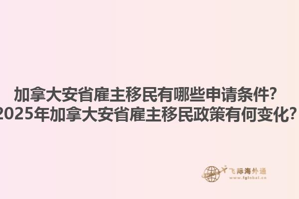 加拿大安省雇主移民有哪些申請條件？2025年加拿大安省雇主移民政策有何變化？
