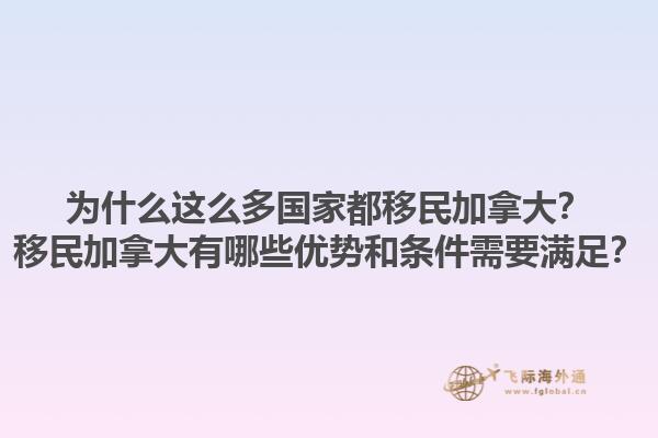 為什么這么多國家都移民加拿大？移民加拿大有哪些優(yōu)勢和條件需要滿足？