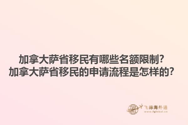加拿大薩省移民有哪些名額限制？加拿大薩省移民的申請(qǐng)流程是怎樣的？1.jpg