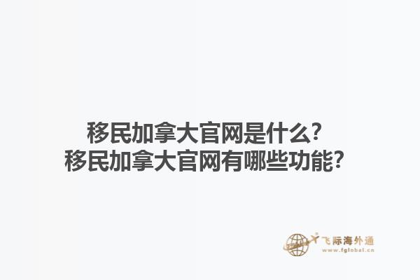 移民加拿大官網(wǎng)是什么？移民加拿大官網(wǎng)有哪些功能？1.jpg