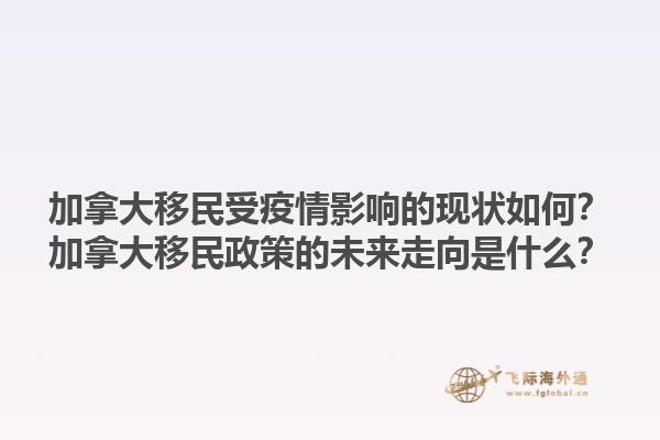 加拿大移民受疫情影響的現(xiàn)狀如何？加拿大移民政策的未來走向是什么？1.jpg