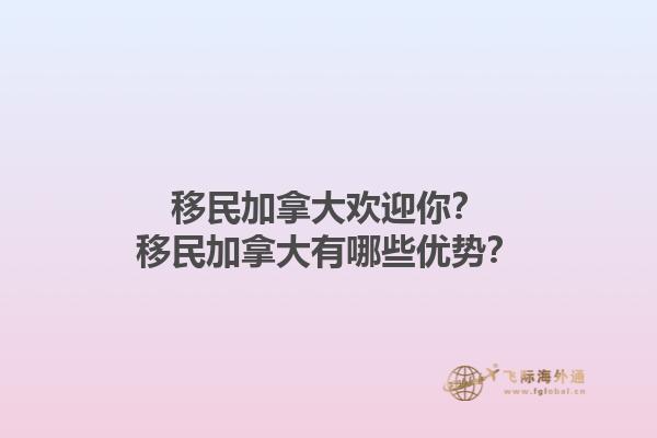 移民加拿大歡迎你？移民加拿大有哪些優(yōu)勢(shì)？1.jpg