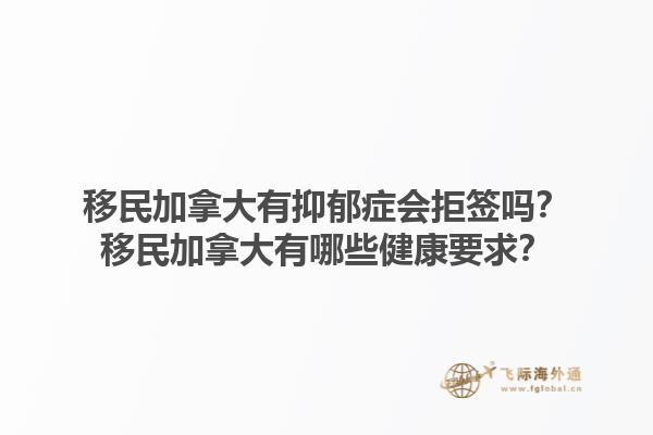 移民加拿大有抑郁癥會(huì)拒簽嗎？移民加拿大有哪些健康要求？1.jpg