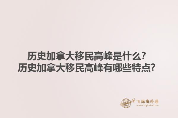 歷史加拿大移民高峰是什么？歷史加拿大移民高峰有哪些特點？1.jpg