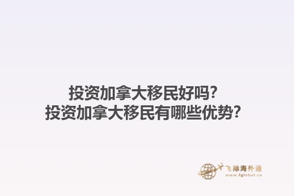 投資加拿大移民好嗎？投資加拿大移民有哪些優(yōu)勢(shì)？1.jpg