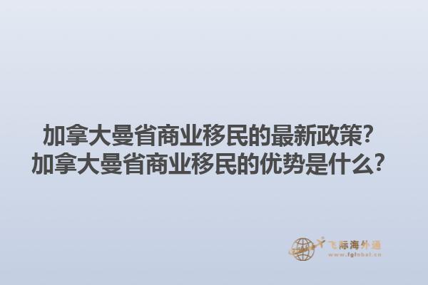 加拿大曼省商業(yè)移民的最新政策？加拿大曼省商業(yè)移民的優(yōu)勢是什么？1.jpg