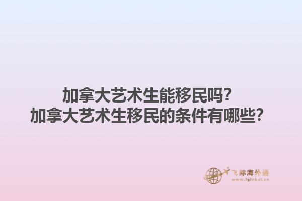 加拿大藝術(shù)生能移民嗎？加拿大藝術(shù)生移民的條件有哪些？1.jpg
