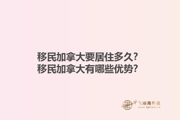 移民加拿大要居住多久？移民加拿大有哪些優(yōu)勢？1.jpg