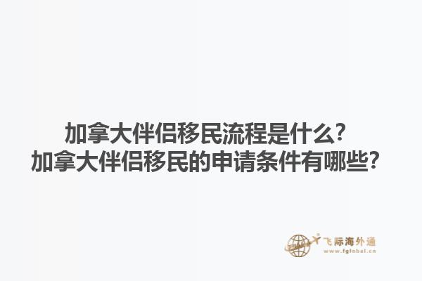 加拿大伴侶移民流程是什么？加拿大伴侶移民的申請條件有哪些？1.jpg