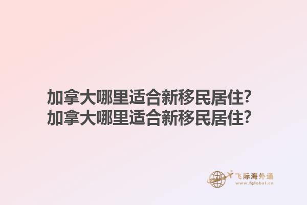 加拿大哪里適合新移民居??？加拿大哪里適合新移民居??？1.jpg