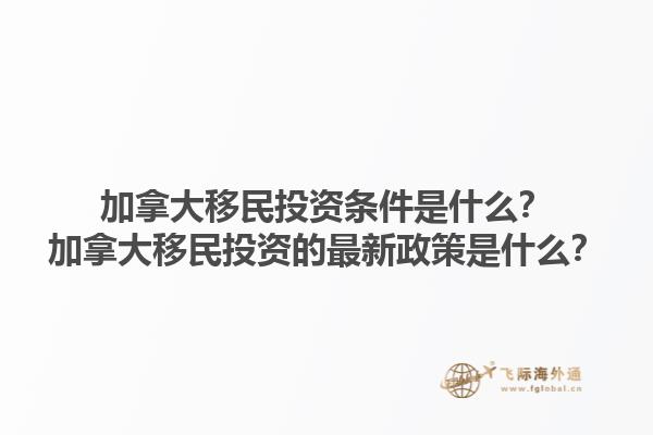 加拿大移民投資條件是什么？加拿大移民投資的最新政策是什么？1.jpg