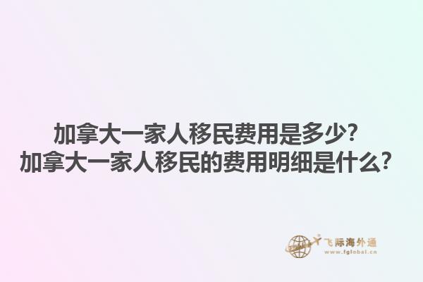 加拿大一家人移民費(fèi)用是多少？加拿大一家人移民的費(fèi)用明細(xì)是什么？1.jpg