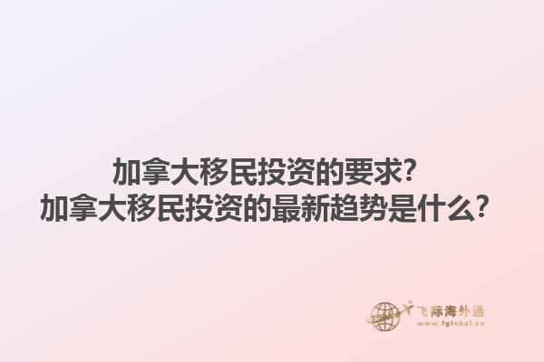 加拿大移民投資的要求？加拿大移民投資的最新趨勢(shì)是什么？1.jpg