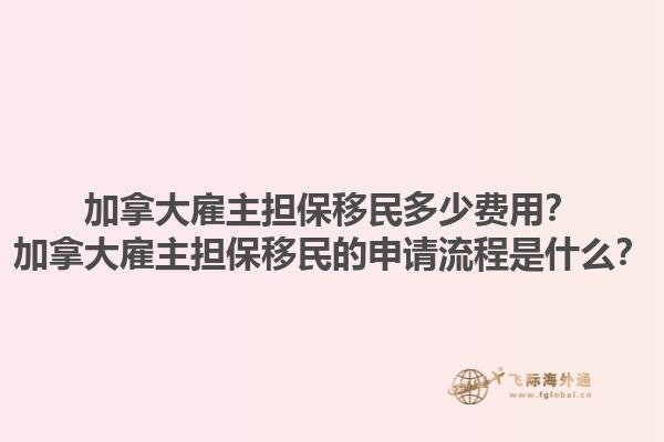 加拿大雇主擔(dān)保移民多少費用？加拿大雇主擔(dān)保移民的申請流程是什么？1.jpg