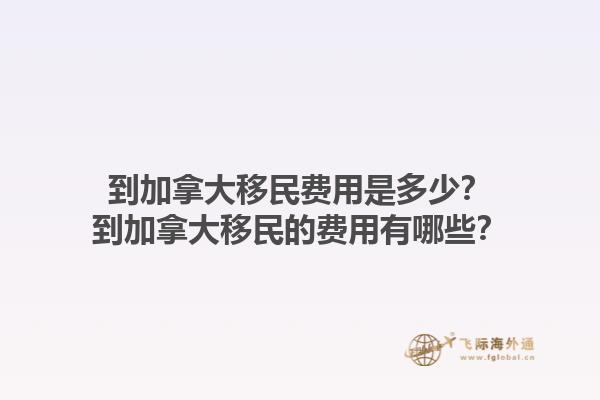 到加拿大移民費(fèi)用是多少？到加拿大移民的費(fèi)用有哪些？1.jpg