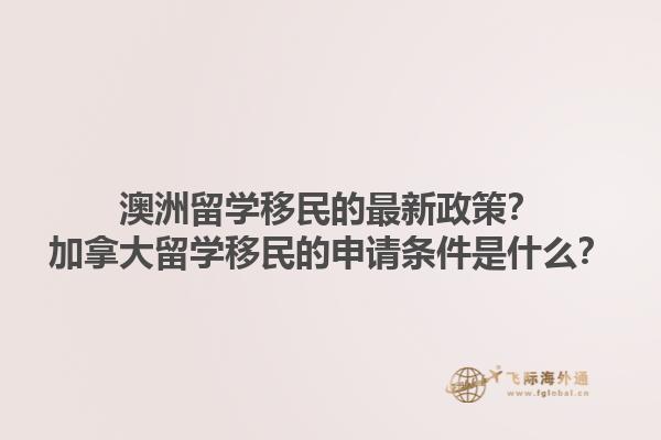 澳洲留學(xué)移民的最新政策？加拿大留學(xué)移民的申請(qǐng)條件是什么？1.jpg