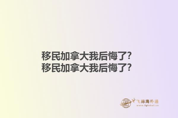 移民加拿大我后悔了？移民加拿大我后悔了？1.jpg