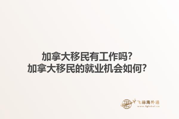 加拿大移民有工作嗎？加拿大移民的就業(yè)機會如何？1.jpg