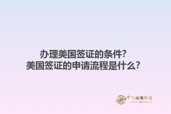 辦理美國簽證的條件？美國簽證的申請流程是什么？1.jpg