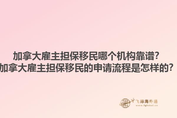 加拿大雇主擔(dān)保移民哪個(gè)機(jī)構(gòu)靠譜？加拿大雇主擔(dān)保移民的申請(qǐng)流程是怎樣的？1.jpg