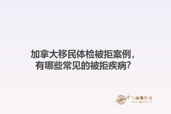 加拿大移民體檢被拒案例，有哪些常見的被拒疾?。?.jpg