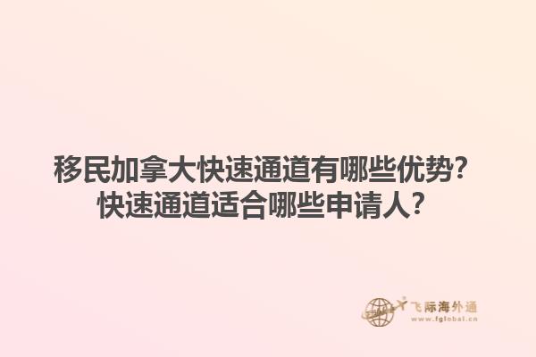 移民加拿大快速通道有哪些優(yōu)勢？快速通道適合哪些申請人？1.jpg