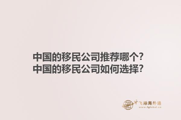 中國的移民公司推薦哪個？中國的移民公司如何選擇？1.jpg