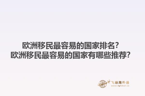 歐洲移民最容易的國家排名？歐洲移民最容易的國家有哪些推薦？1.jpg