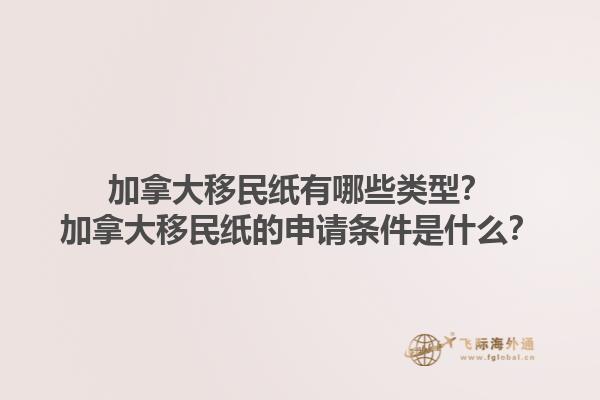 加拿大移民紙有哪些類型？加拿大移民紙的申請(qǐng)條件是什么？1.jpg