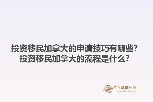 投資移民加拿大的申請技巧有哪些？投資移民加拿大的流程是什么？
