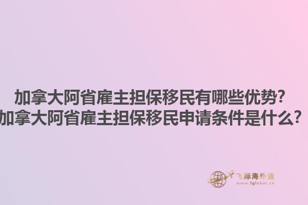 加拿大阿省雇主擔(dān)保移民有哪些優(yōu)勢(shì)？加拿大阿省雇主擔(dān)保移民申請(qǐng)條件是什么？