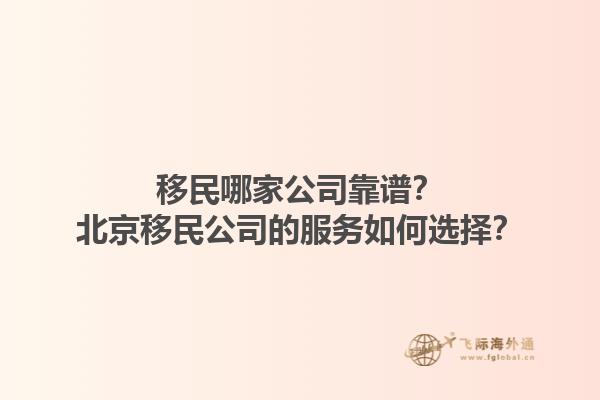 移民哪家公司靠譜？北京移民公司的服務(wù)如何選擇？