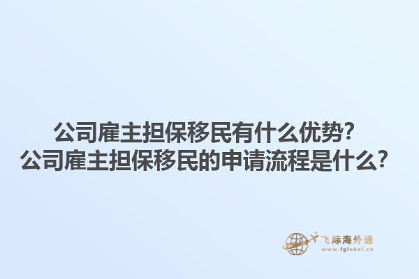 公司雇主擔(dān)保移民有什么優(yōu)勢？公司雇主擔(dān)保移民的申請流程是什么？