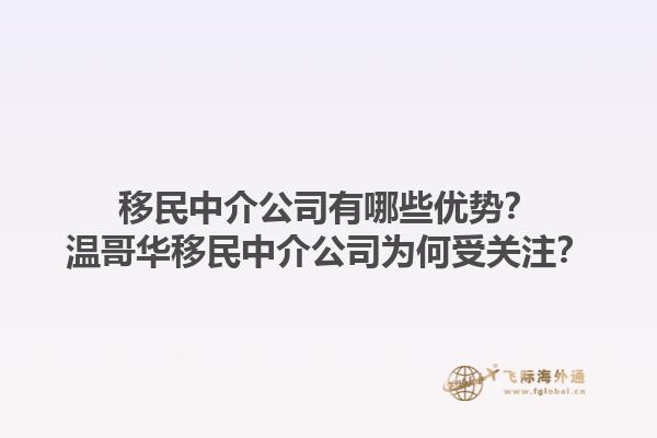 移民中介公司有哪些優(yōu)勢(shì)？溫哥華移民中介公司為何受關(guān)注？1.jpg