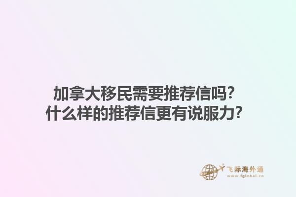 加拿大移民需要推薦信嗎？什么樣的推薦信更有說(shuō)服力？1.jpg
