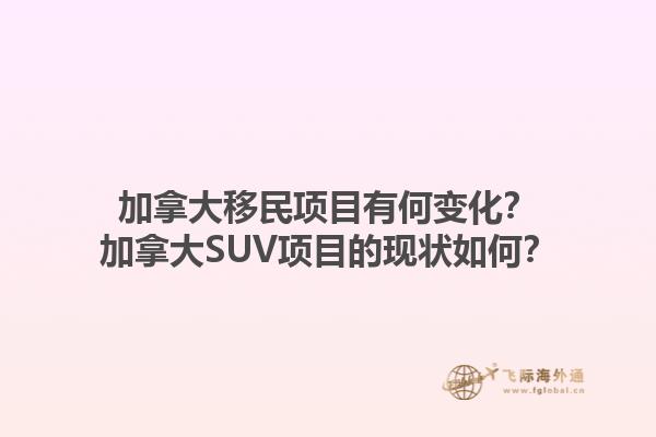 加拿大移民項(xiàng)目有何變化？加拿大SUV項(xiàng)目的現(xiàn)狀如何？1.jpg