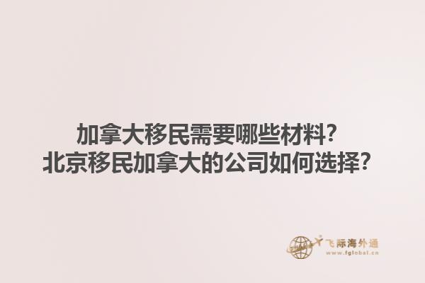 加拿大移民需要哪些材料？北京移民加拿大的公司如何選擇？1.jpg